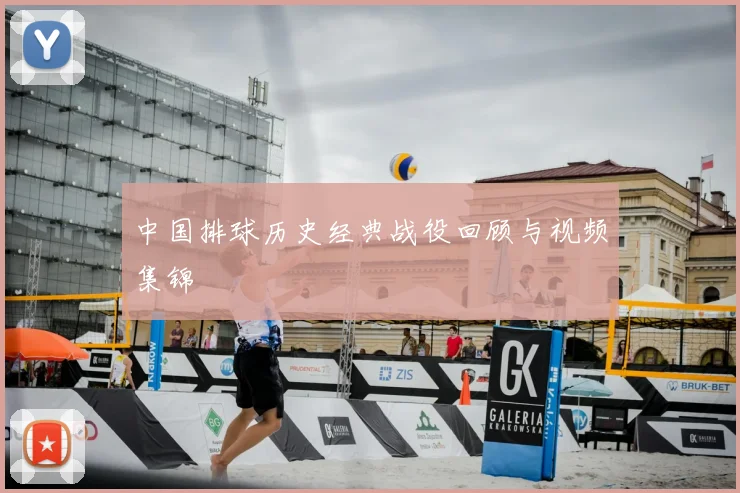中国排球历史经典战役回顾与视频集锦